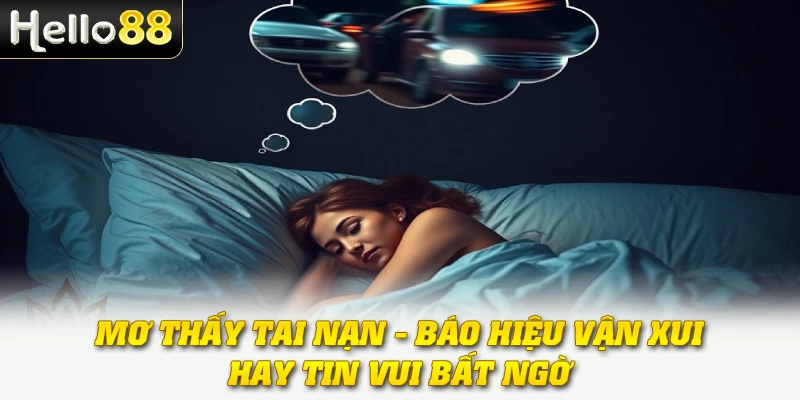 Mơ Thấy Tai Nạn - Báo Hiệu Vận Xui hay Tin Vui Bất Ngờ 1 Mơ Thấy Tai Nạn - Báo Hiệu Vận Xui hay Tin Vui Bất Ngờ